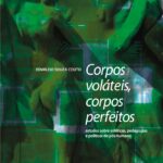 Leia mais sobre o artigo Corpos voláteis, corpos perfeitos. Estudos sobre estéticas, pedagogias e políticas do pós-humano